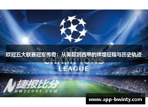 欧冠五大联赛冠军传奇：从英超到西甲的辉煌征程与历史轨迹
