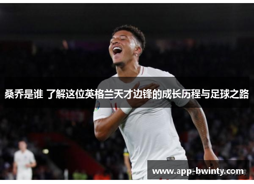 桑乔是谁 了解这位英格兰天才边锋的成长历程与足球之路