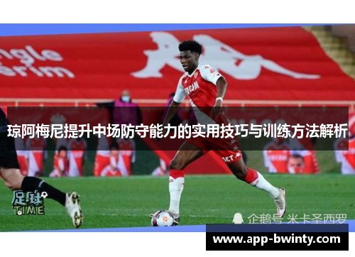 琼阿梅尼提升中场防守能力的实用技巧与训练方法解析