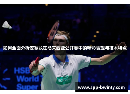 如何全面分析安赛龙在马来西亚公开赛中的精彩表现与技术特点