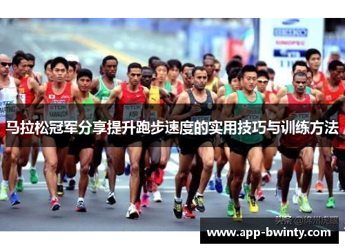 马拉松冠军分享提升跑步速度的实用技巧与训练方法