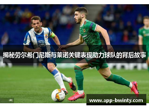 揭秘劳尔希门尼斯与莱诺关键表现助力球队的背后故事
