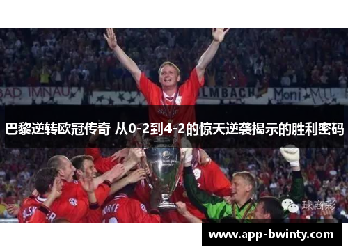 巴黎逆转欧冠传奇 从0-2到4-2的惊天逆袭揭示的胜利密码