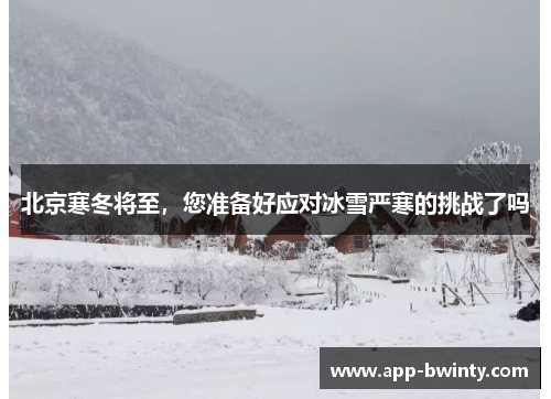 北京寒冬将至，您准备好应对冰雪严寒的挑战了吗